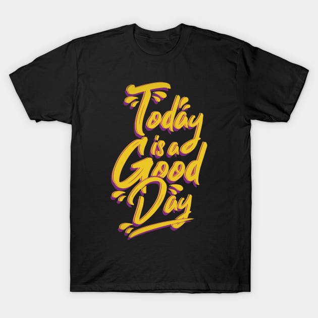 Today is a Good Day Quote T-Shirt by PhotoSphere